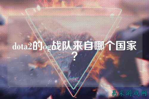 dota2的og战队来自哪个国家？