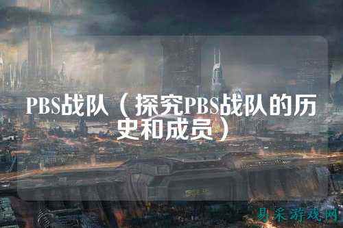 PBS战队（探究PBS战队的历史和成员）