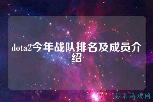 dota2今年战队排名及成员介绍