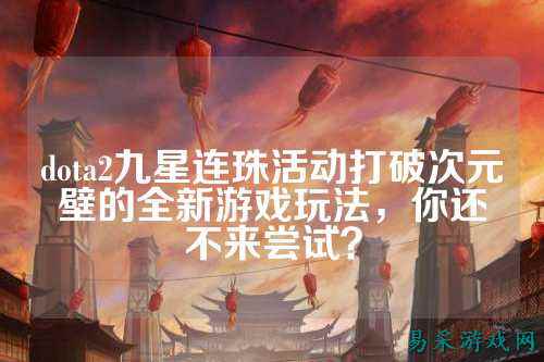 dota2九星连珠活动打破次元壁的全新游戏玩法,你还不来尝试?