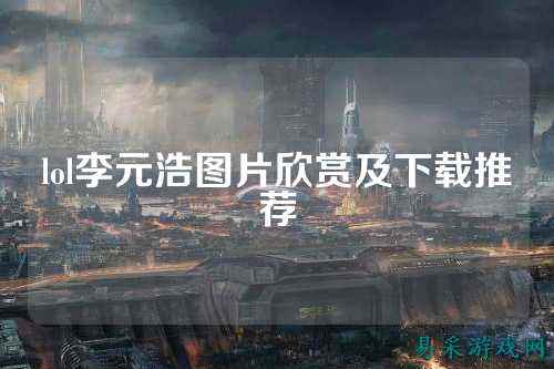 lol李元浩图片欣赏及下载推荐
