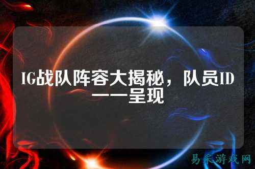 IG战队阵容大揭秘，队员ID一一呈现