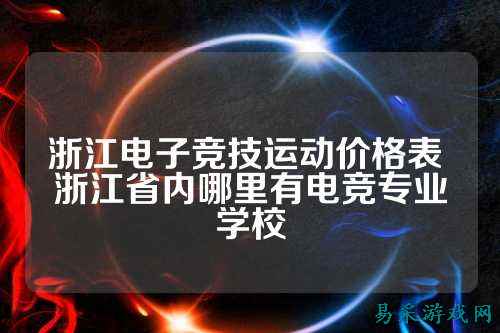 浙江电子竞技运动价格表 浙江省内哪里有电竞专业学校
