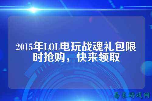 2015年LOL电玩战魂礼包限时抢购，快来领取