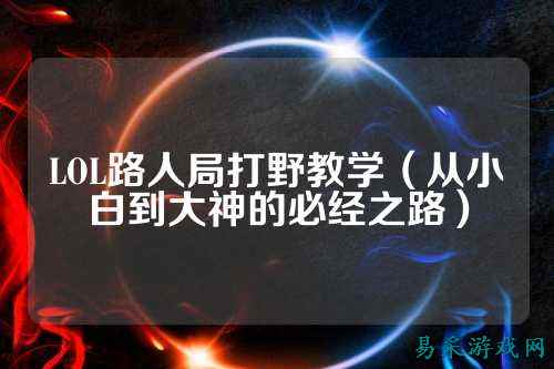 LOL路人局打野教学(从小白到大神的必经之路)