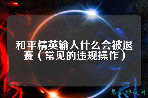 和平精英输入什么会被退赛(常见的违规操作)