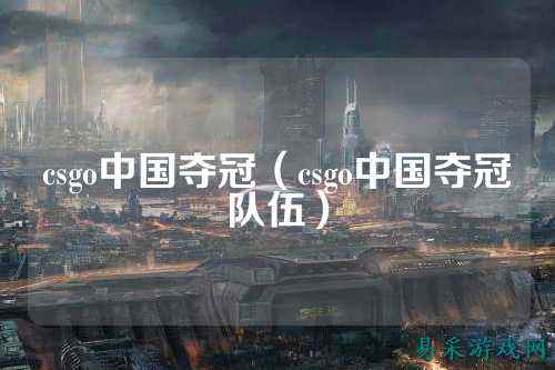 csgo中国夺冠(csgo中国夺冠队伍)