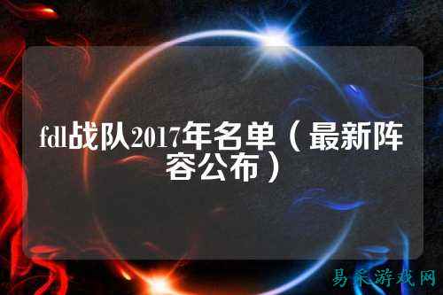 fdl战队2017年名单（最新阵容公布）