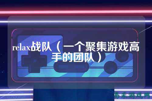 relax战队（一个聚集游戏高手的团队）