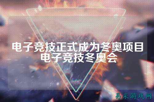 电子竞技正式成为冬奥项目 电子竞技冬奥会