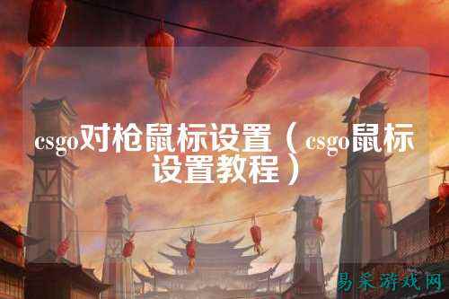 csgo对枪鼠标设置(csgo鼠标设置教程)