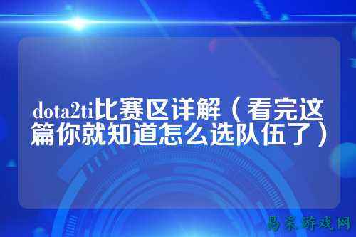 dota2ti比赛区详解(看完这篇你就知道怎么选队伍了)