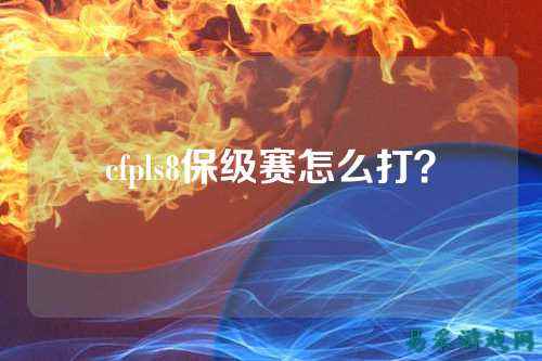 cfpls8保级赛怎么打?