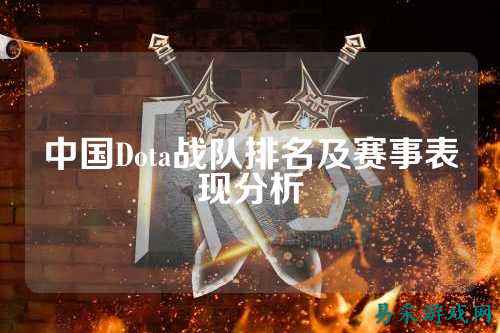 中国Dota战队排名及赛事表现分析
