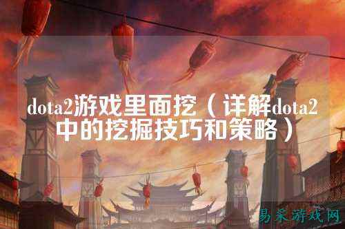 dota2游戏里面挖（详解dota2中的挖掘技巧和策略）