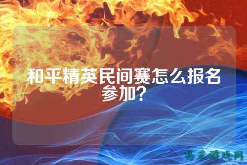 和平精英民间赛怎么报名参加？