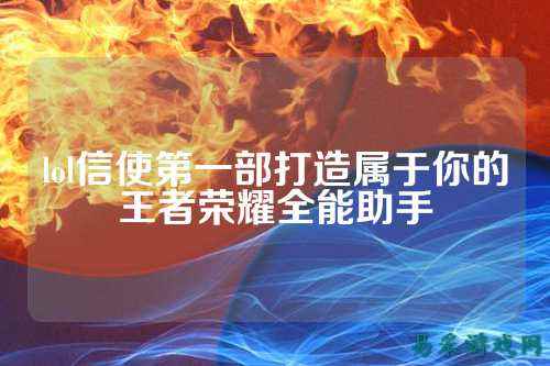 lol信使第一部打造属于你的王者荣耀全能助手