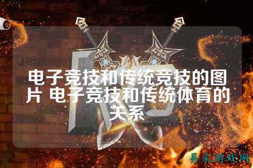 电子竞技和传统竞技的图片 电子竞技和传统体育的关系
