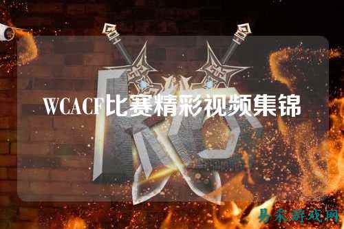 WCACF比赛精彩视频集锦
