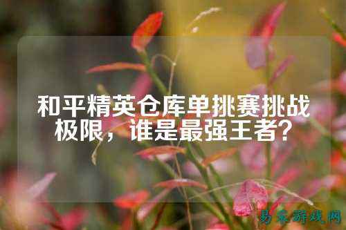 和平精英仓库单挑赛挑战极限，谁是最强王者？