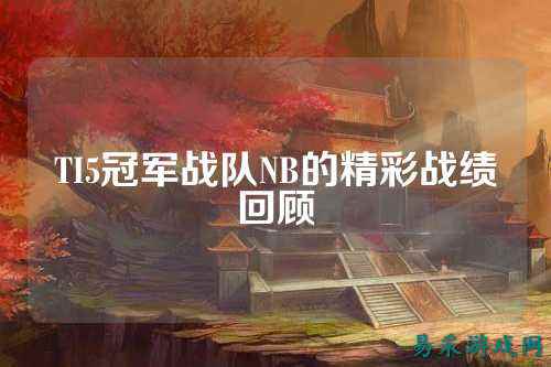 TI5冠军战队NB的精彩战绩回顾
