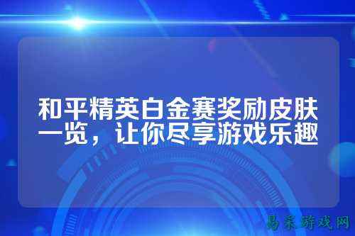 和平精英白金赛奖励皮肤一览,让你尽享游戏乐趣