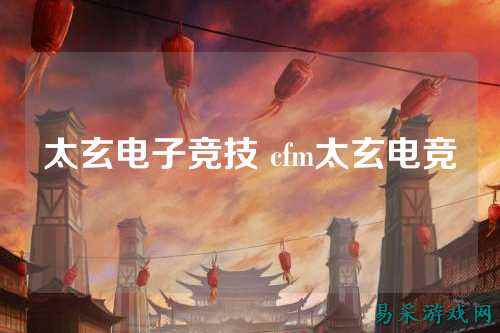 太玄电子竞技 cfm太玄电竞