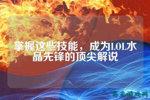 掌握这些技能,成为LOL水晶先锋的顶尖解说