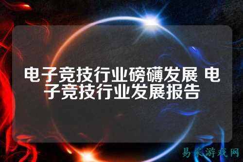 电子竞技行业磅礴发展 电子竞技行业发展报告