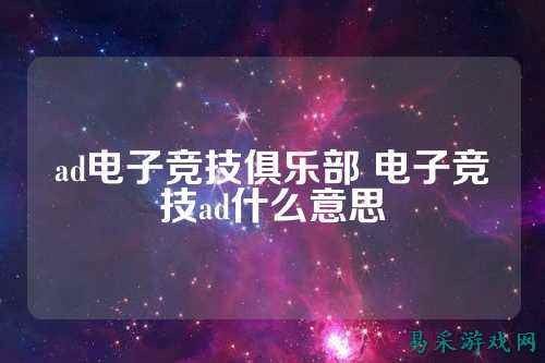 ad电子竞技俱乐部 电子竞技ad什么意思