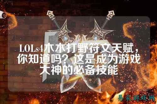 LOLs4木木打野符文天赋，你知道吗？这是成为游戏大神的必备技能