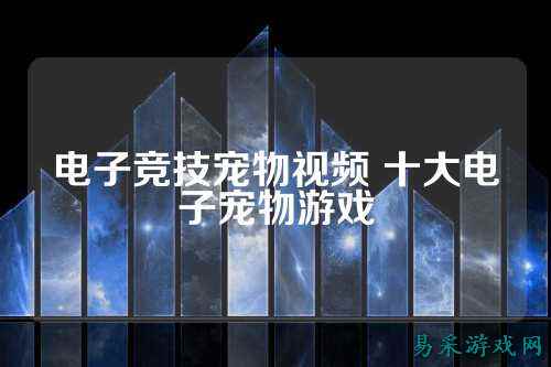 电子竞技宠物视频 十大电子宠物游戏