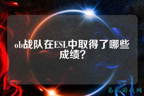 ob战队在ESL中取得了哪些成绩？