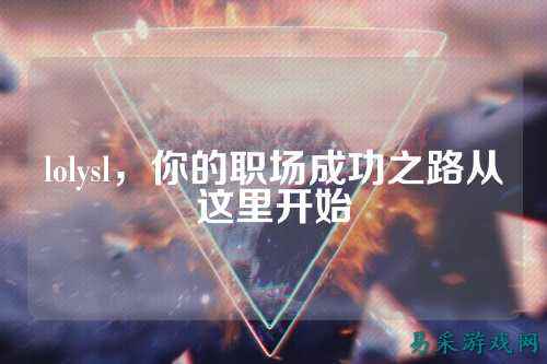 lolysl，你的职场成功之路从这里开始