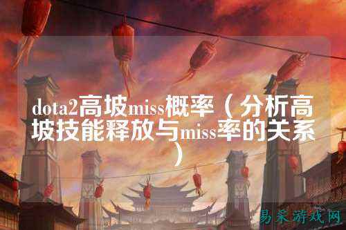 dota2高坡miss概率(分析高坡技能释放与miss率的关系)