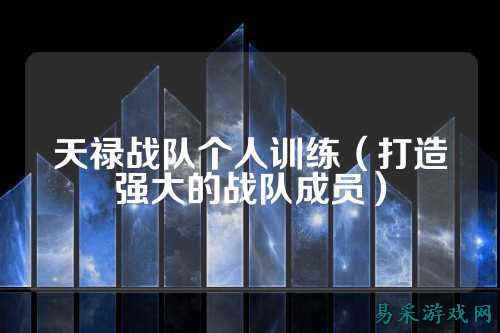 天禄战队个人训练（打造强大的战队成员）