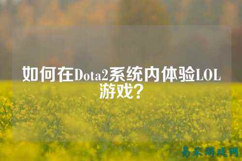 如何在Dota2系统内体验LOL游戏?
