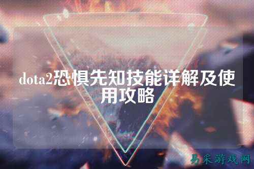 dota2恐惧先知技能详解及使用攻略
