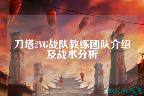 刀塔2VG战队教练团队介绍及战术分析