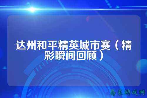 达州和平精英城市赛(精彩瞬间回顾)