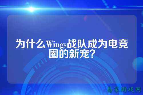 为什么Wings战队成为电竞圈的新宠？
