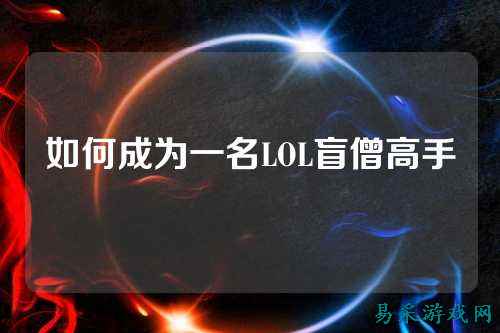如何成为一名LOL盲僧高手