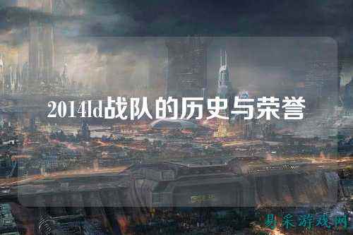 2014ld战队的历史与荣誉
