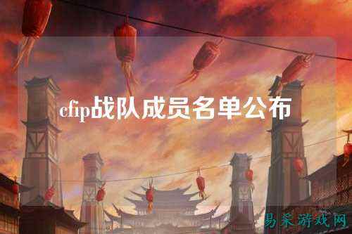 cfip战队成员名单公布
