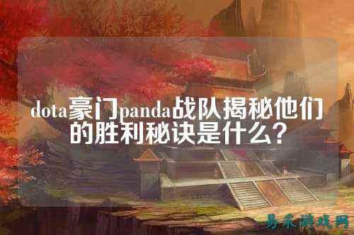 dota豪门panda战队揭秘他们的胜利秘诀是什么？