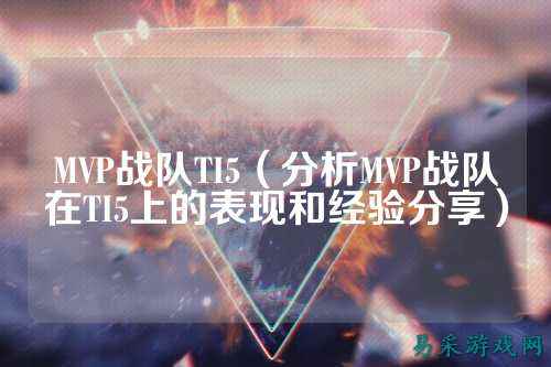 MVP战队TI5（分析MVP战队在TI5上的表现和经验分享）