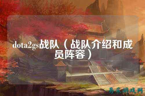 dota2gs战队（战队介绍和成员阵容）