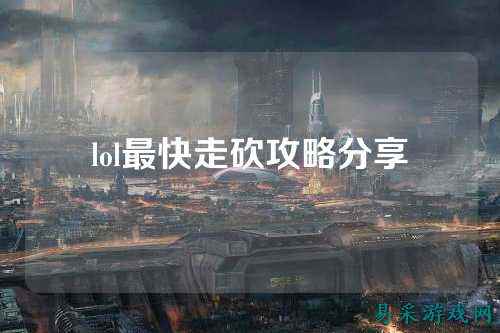 lol最快走砍攻略分享