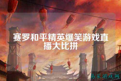 赛罗和平精英爆笑游戏直播大比拼