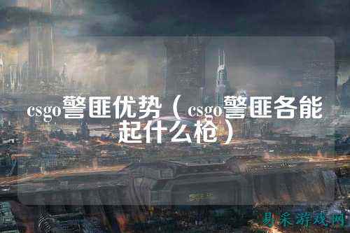 csgo警匪优势(csgo警匪各能起什么枪)